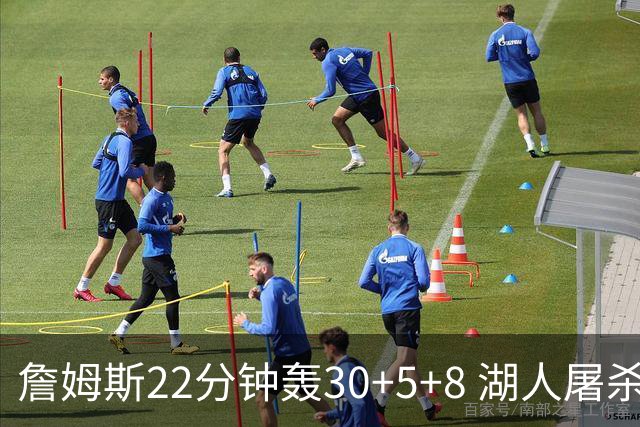 詹姆斯22分钟轰30+5+8 湖人屠杀鹈鹕晋级决赛